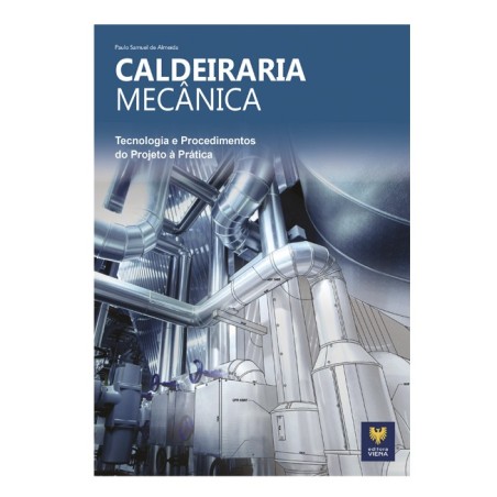 Caldeiraria Mecânica. Tecnologia e Procedimentos do Projeto à Prática